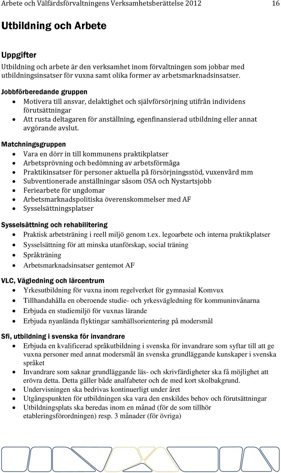 Jobbförberedande gruppen Motivera till ansvar, delaktighet och självförsörjning utifrån individens förutsättningar Att rusta deltagaren för anställning, egenfinansierad utbildning eller annat