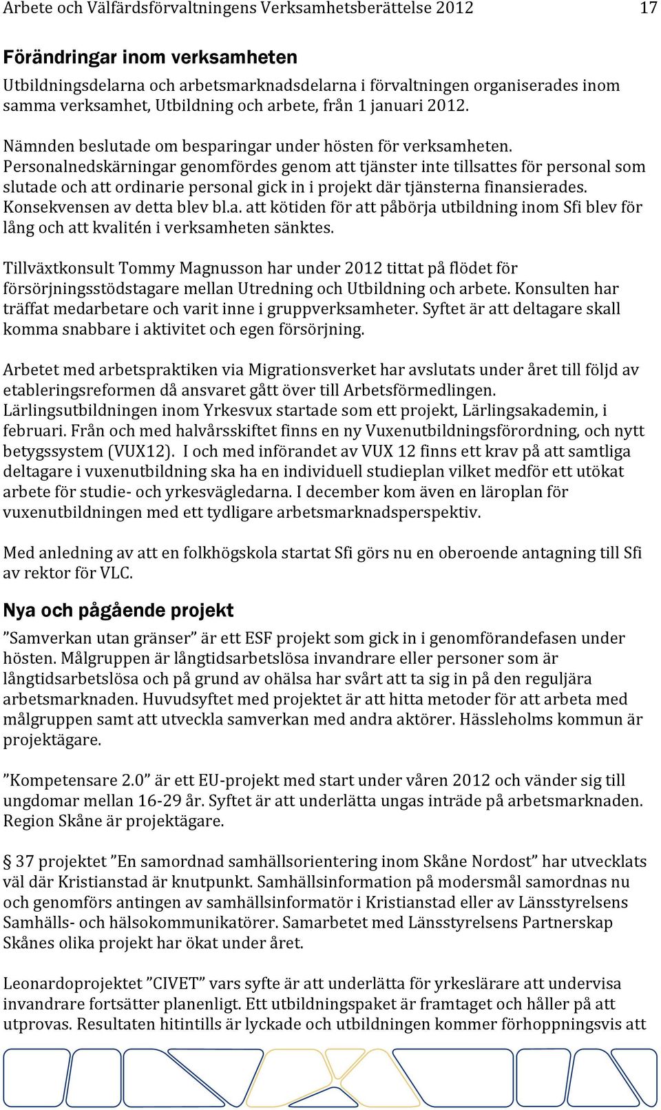 Personalnedskärningar genomfördes genom att tjänster inte tillsattes för personal som slutade och att ordinarie personal gick in i projekt där tjänsterna finansierades. Konsekvensen av detta blev bl.