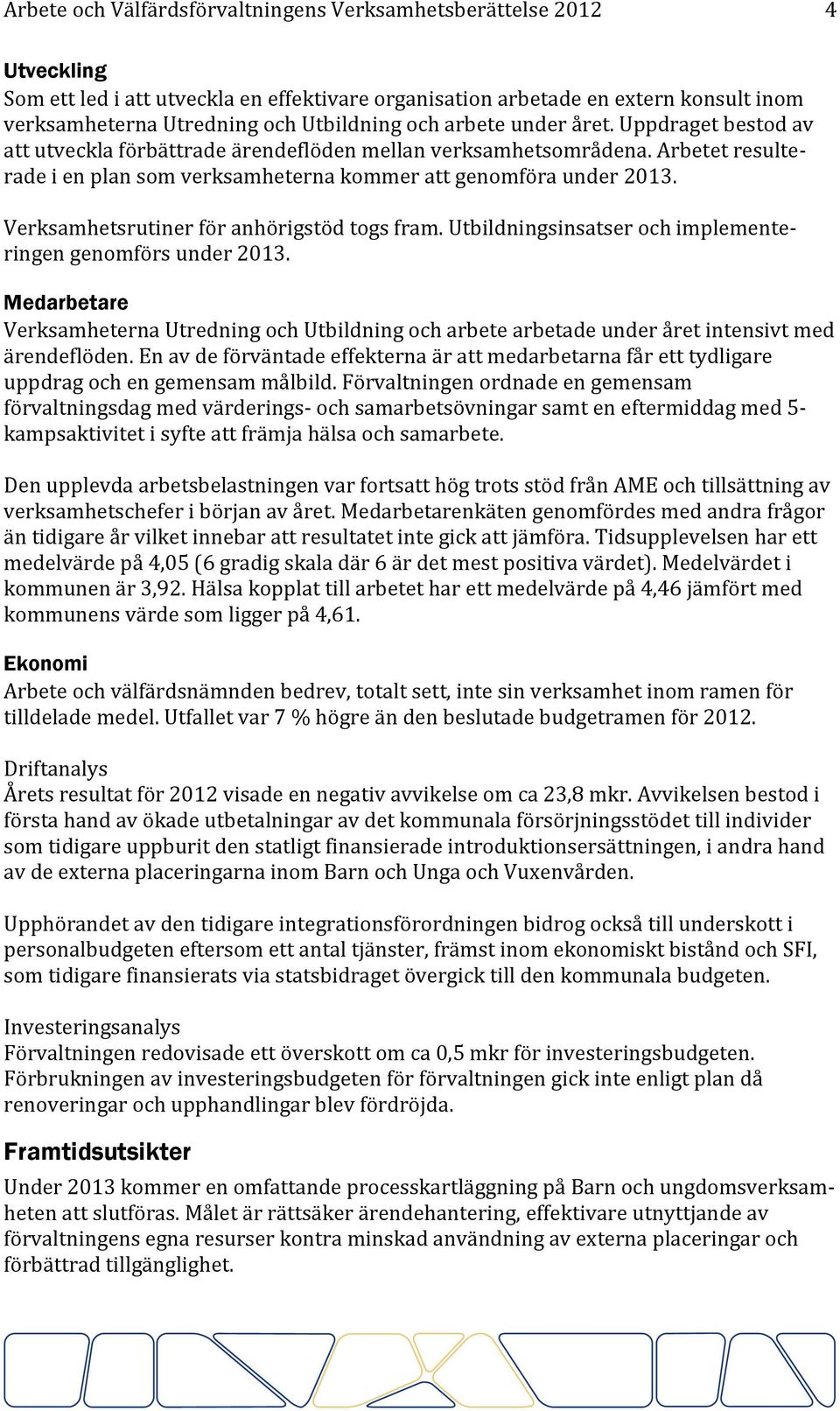 Arbetet resulterade i en plan som verksamheterna kommer att genomföra under 2013. Verksamhetsrutiner för anhörigstöd togs fram. Utbildningsinsatser och implementeringen genomförs under 2013.