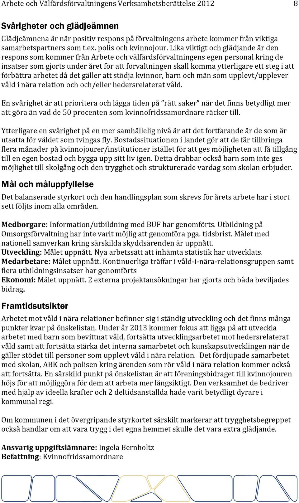 Lika viktigt och glädjande är den respons som kommer från Arbete och välfärdsförvaltningens egen personal kring de insatser som gjorts under året för att förvaltningen skall komma ytterligare ett