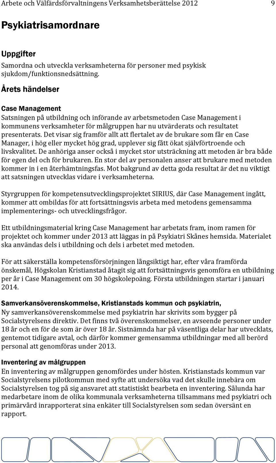 Det visar sig framför allt att flertalet av de brukare som får en Case Manager, i hög eller mycket hög grad, upplever sig fått ökat självförtroende och livskvalitet.