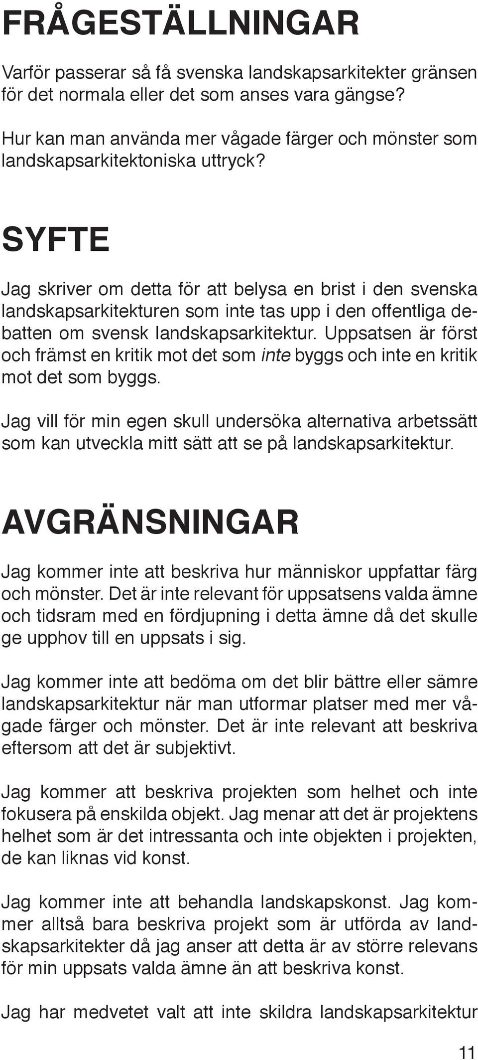 SYFTE Jag skriver om detta för att belysa en brist i den svenska landskapsarkitekturen som inte tas upp i den offentliga debatten om svensk landskapsarkitektur.