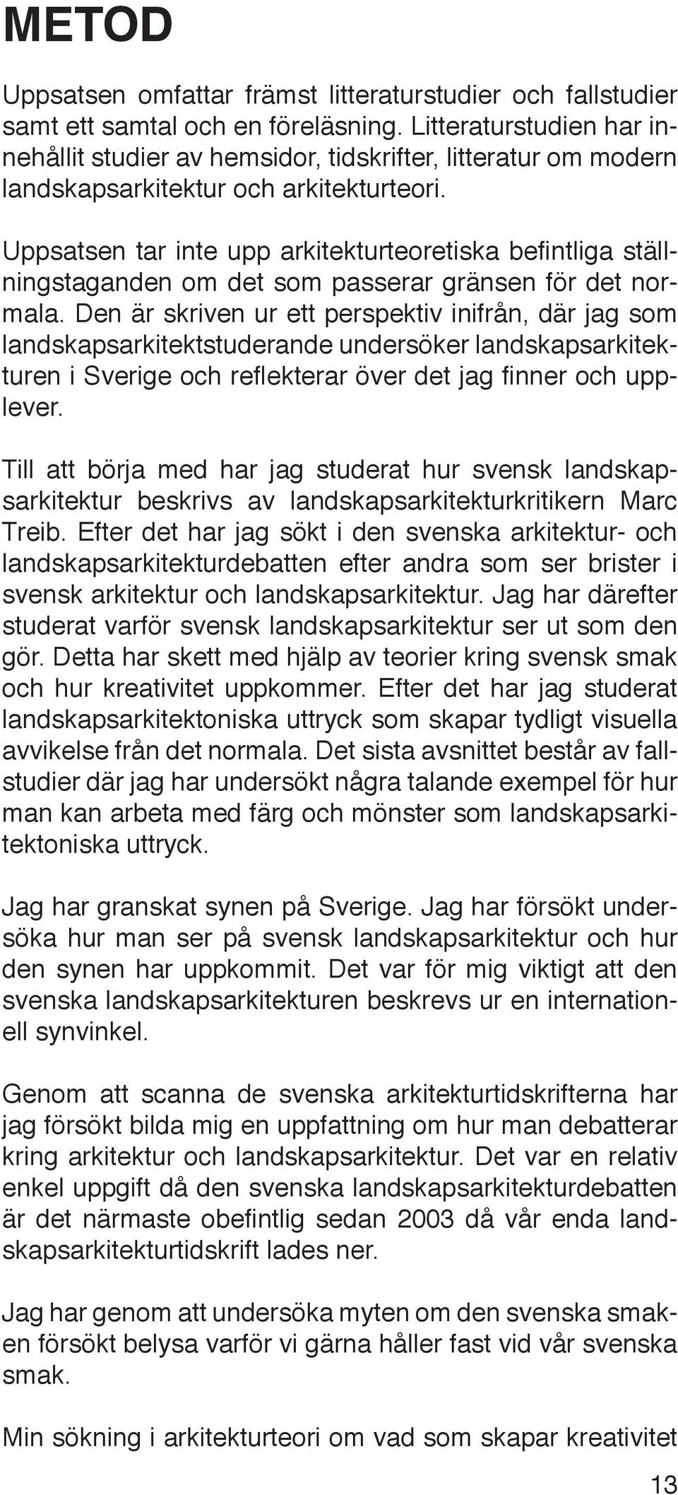 Uppsatsen tar inte upp arkitekturteoretiska befintliga ställningstaganden om det som passerar gränsen för det normala.