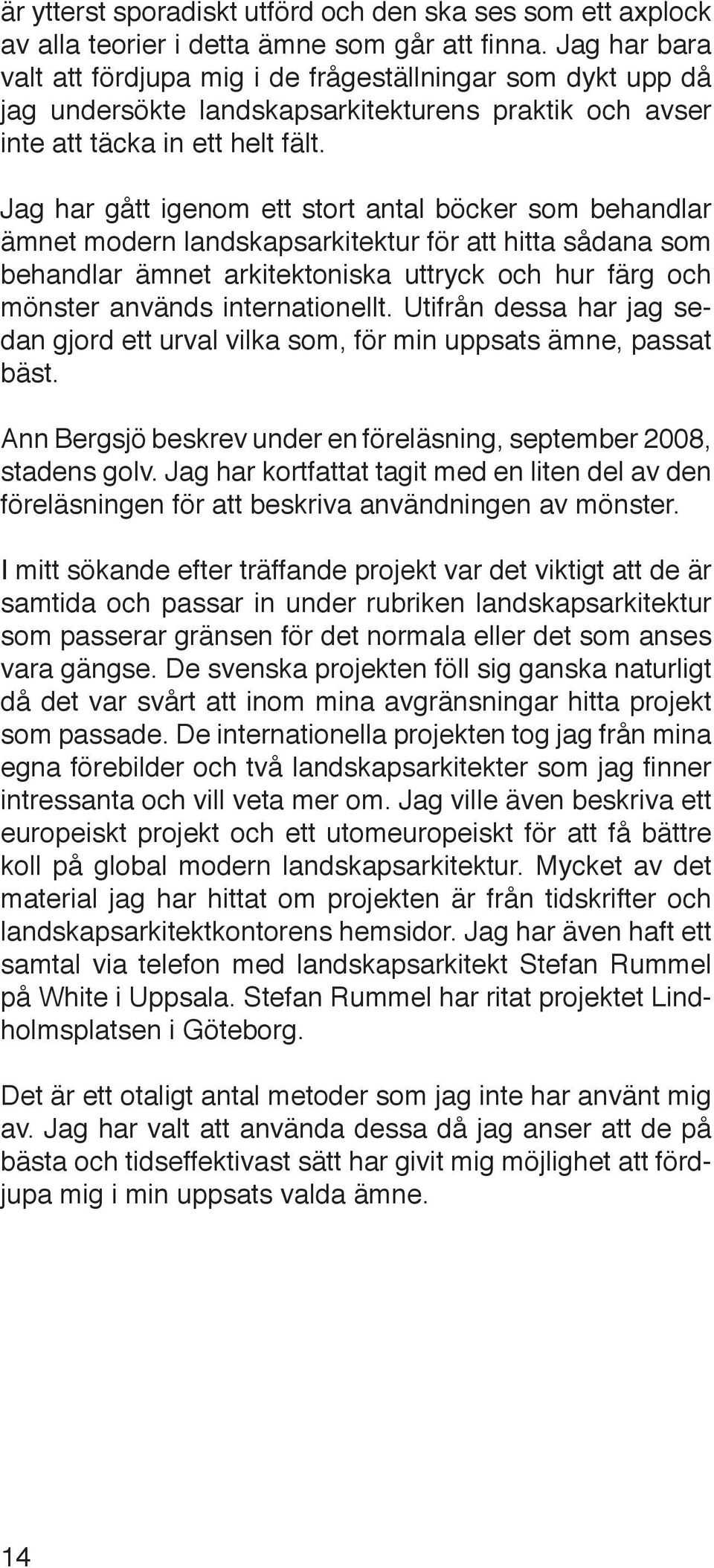 Jag har gått igenom ett stort antal böcker som behandlar ämnet modern landskapsarkitektur för att hitta sådana som behandlar ämnet arkitektoniska uttryck och hur färg och mönster används