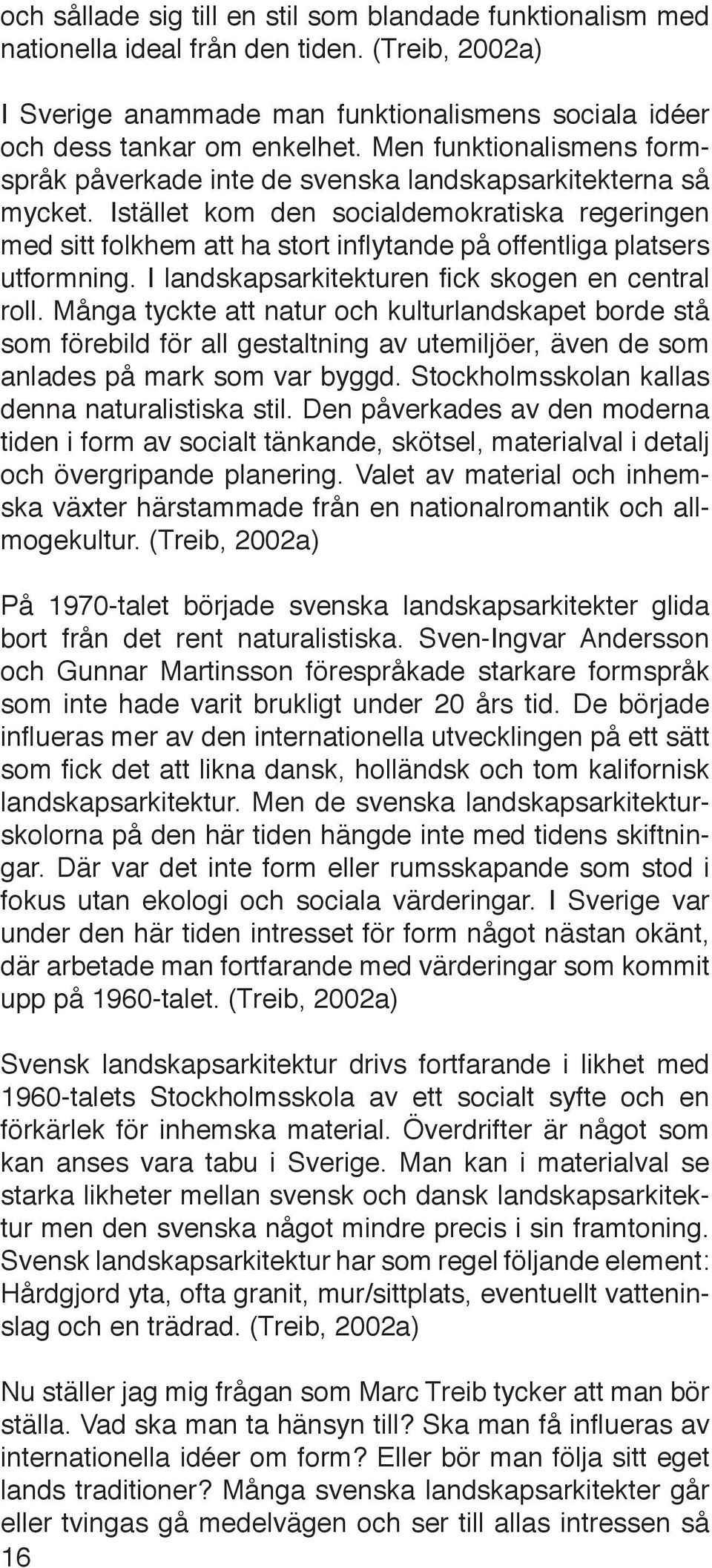 Istället kom den socialdemokratiska regeringen med sitt folkhem att ha stort inflytande på offentliga platsers utformning. I landskapsarkitekturen fick skogen en central roll.