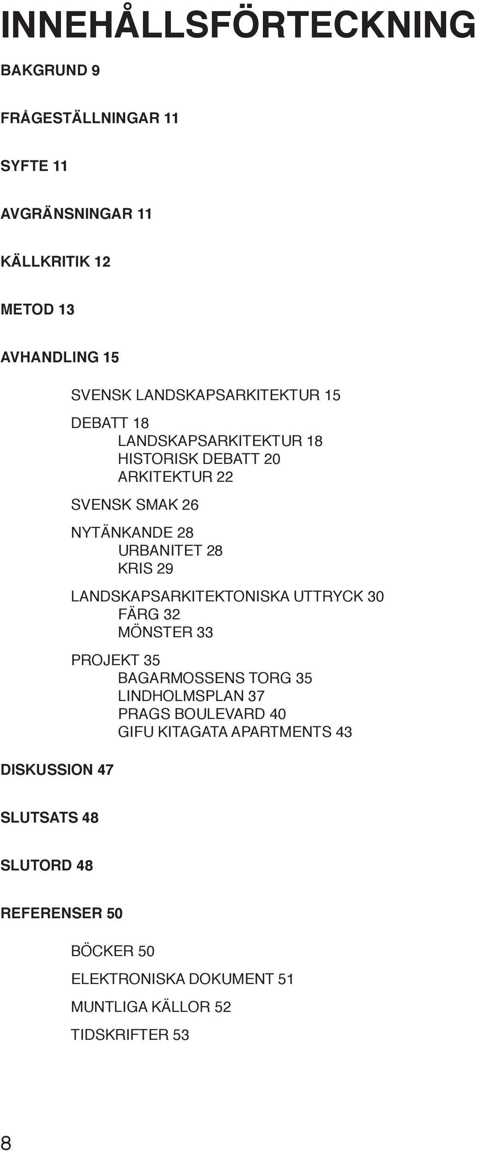 URBANITET 28 KRIS 29 LANDSKAPSARKITEKTONISKA UTTRYCK 30 FÄRG 32 MÖNSTER 33 PROJEKT 35 BAGARMOSSENS TORG 35 LINDHOLMSPLAN 37 PRAGS