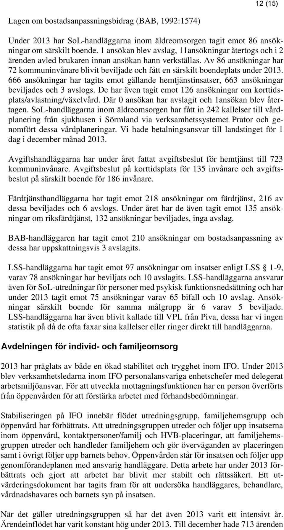 Av 86 ansökningar har 72 kommuninvånare blivit beviljade och fått en särskilt boendeplats under 2013.