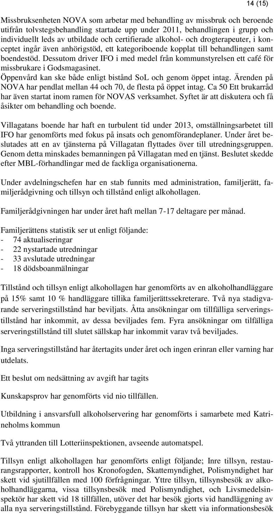 Dessutom driver IFO i med medel från kommunstyrelsen ett café för missbrukare i Godsmagasinet. Öppenvård kan ske både enligt bistånd SoL och genom öppet intag.