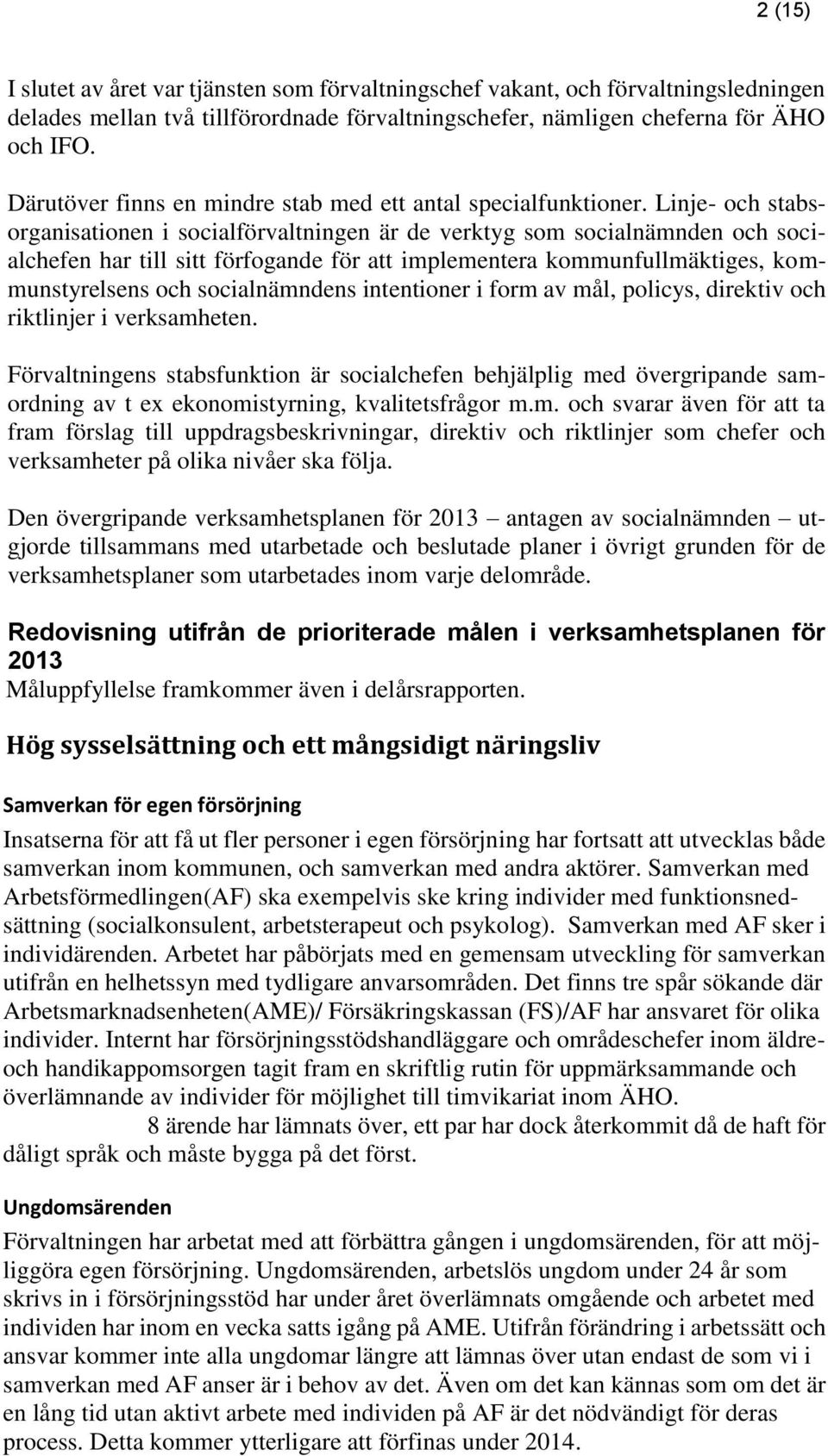 Linje- och stabsorganisationen i socialförvaltningen är de verktyg som socialnämnden och socialchefen har till sitt förfogande för att implementera kommunfullmäktiges, kommunstyrelsens och