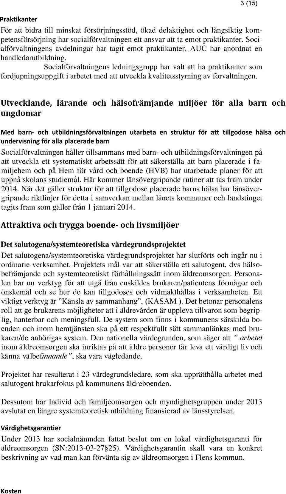 Socialförvaltningens ledningsgrupp har valt att ha praktikanter som fördjupningsuppgift i arbetet med att utveckla kvalitetsstyrning av förvaltningen.