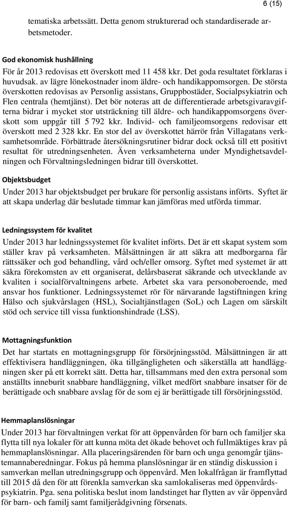 De största överskotten redovisas av Personlig assistans, Gruppbostäder, Socialpsykiatrin och Flen centrala (hemtjänst).