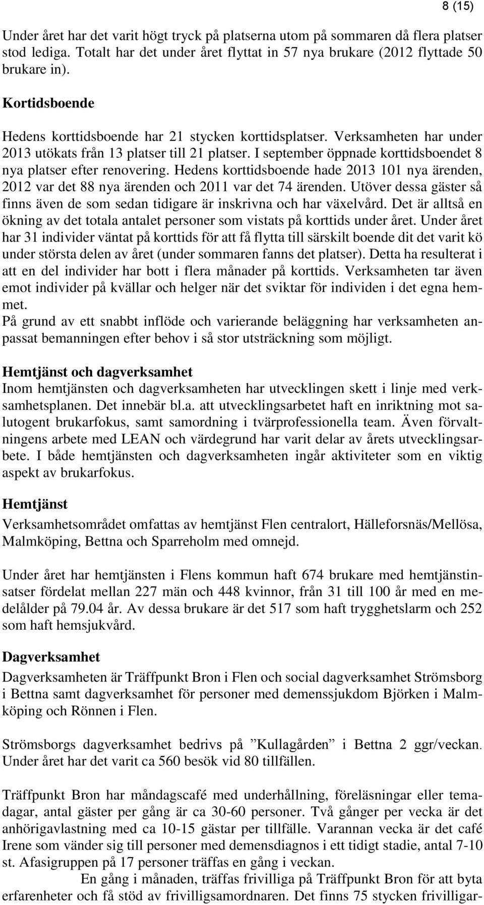 I september öppnade korttidsboendet 8 nya platser efter renovering. Hedens korttidsboende hade 2013 101 nya ärenden, 2012 var det 88 nya ärenden och 2011 var det 74 ärenden.