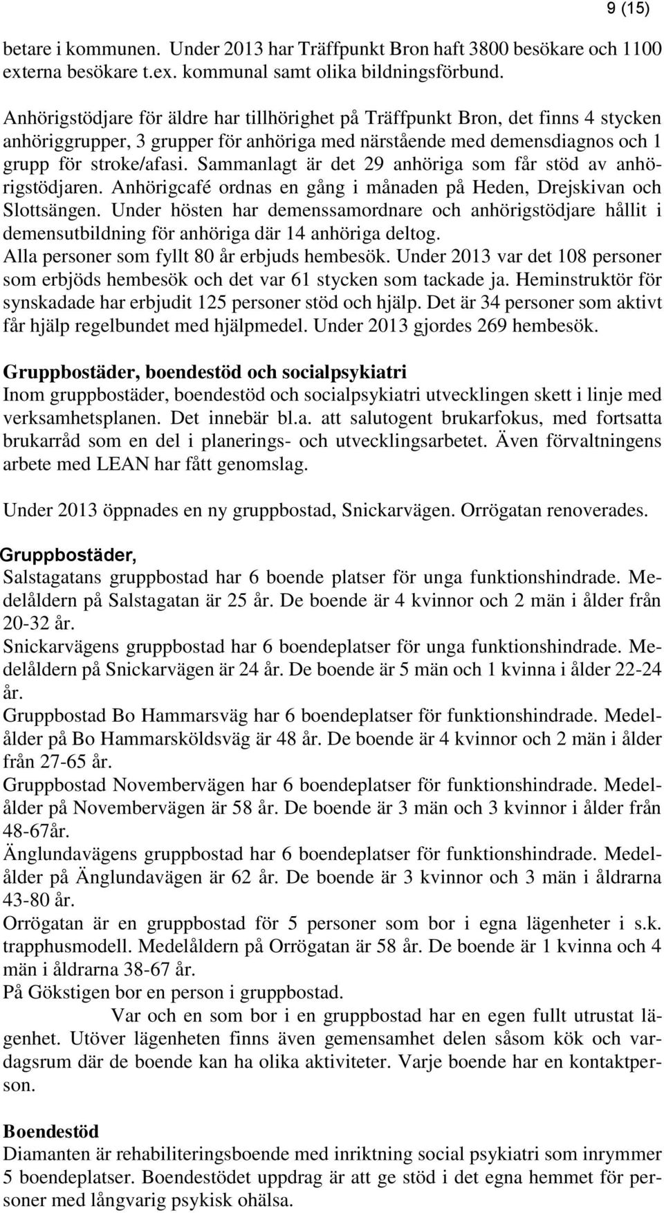 Sammanlagt är det 29 anhöriga som får stöd av anhörigstödjaren. Anhörigcafé ordnas en gång i månaden på Heden, Drejskivan och Slottsängen.