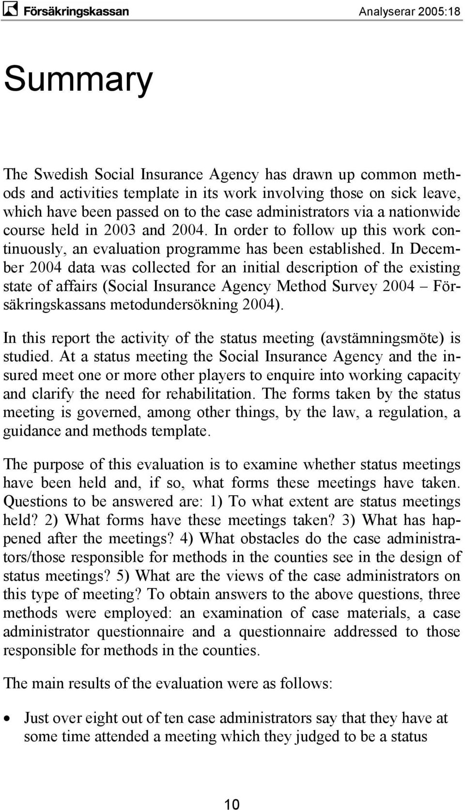 In December 2004 data was collected for an initial description of the existing state of affairs (Social Insurance Agency Method Survey 2004 Försäkringskassans metodundersökning 2004).