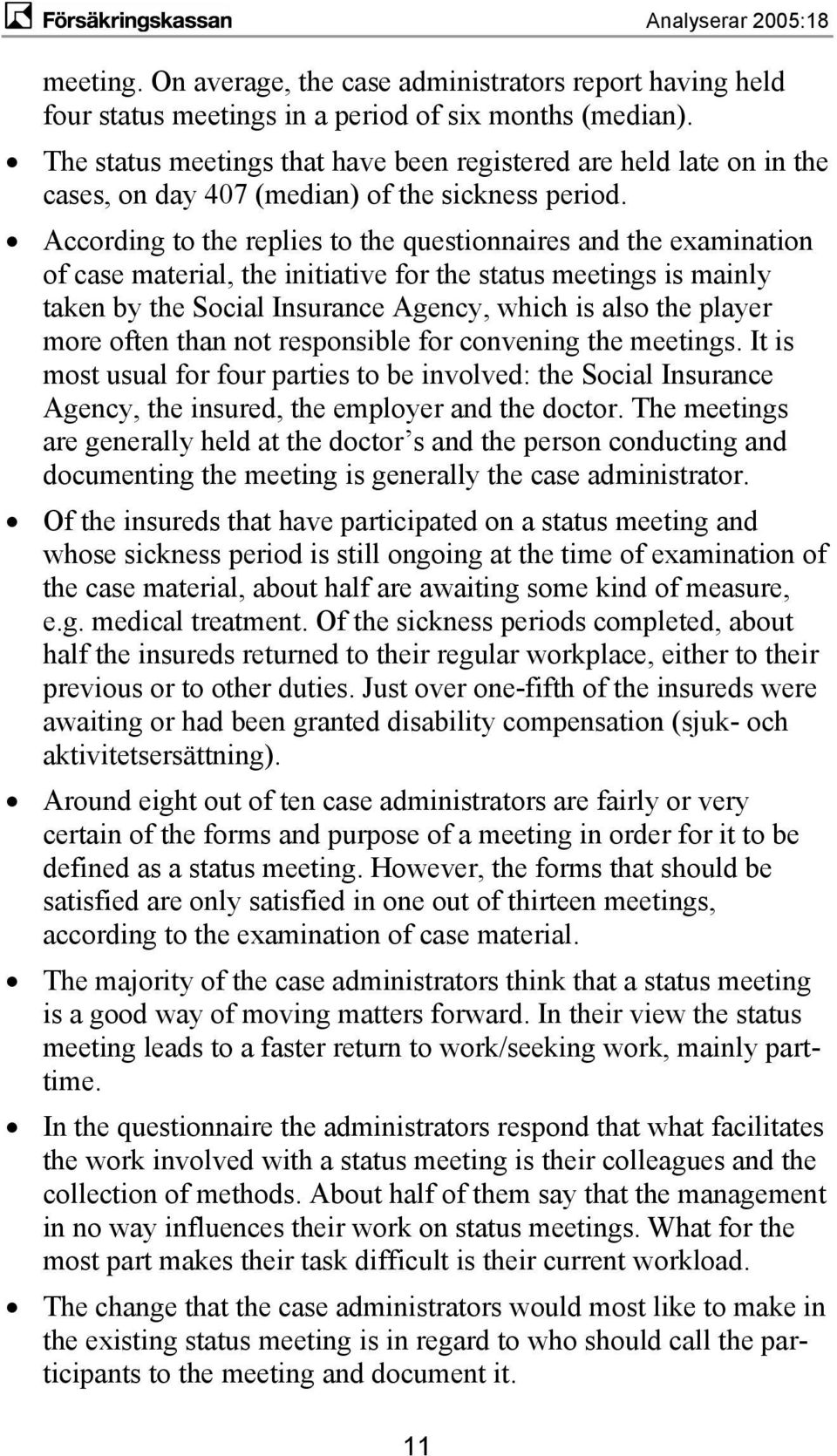 According to the replies to the questionnaires and the examination of case material, the initiative for the status meetings is mainly taken by the Social Insurance Agency, which is also the player