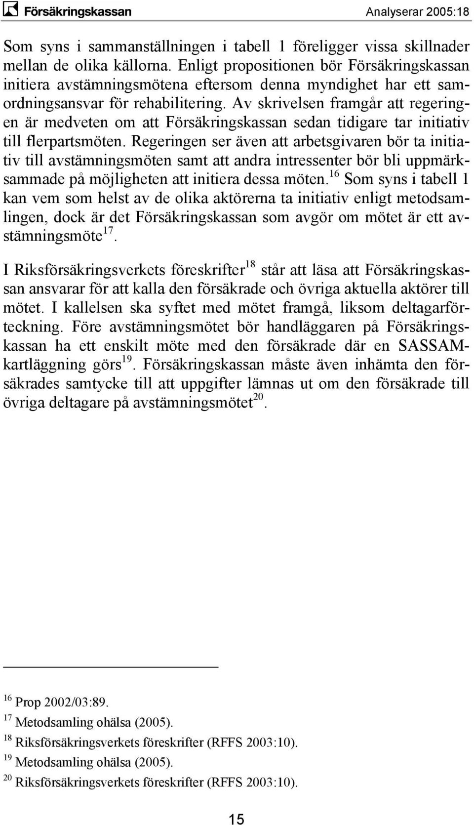 Av skrivelsen framgår att regeringen är medveten om att Försäkringskassan sedan tidigare tar initiativ till flerpartsmöten.