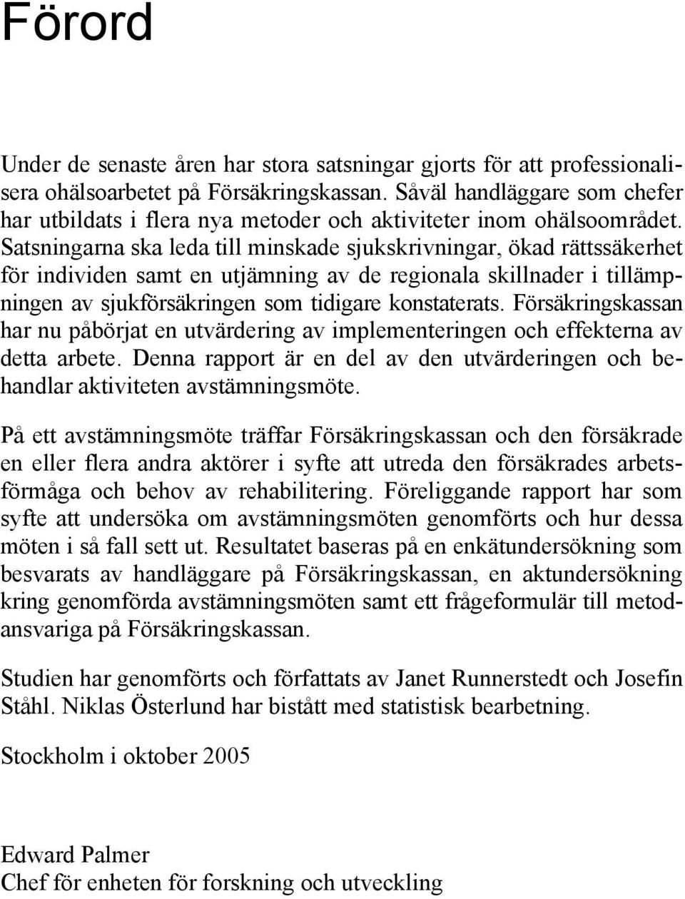 Satsningarna ska leda till minskade sjukskrivningar, ökad rättssäkerhet för individen samt en utjämning av de regionala skillnader i tillämpningen av sjukförsäkringen som tidigare konstaterats.