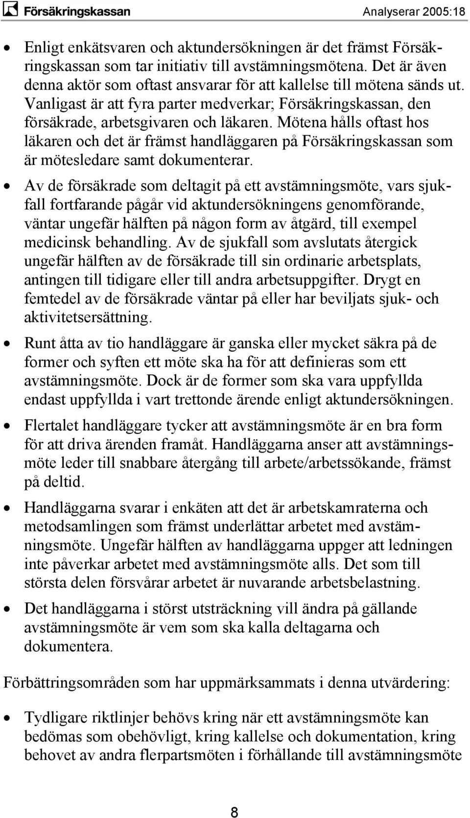 Mötena hålls oftast hos läkaren och det är främst handläggaren på Försäkringskassan som är mötesledare samt dokumenterar.