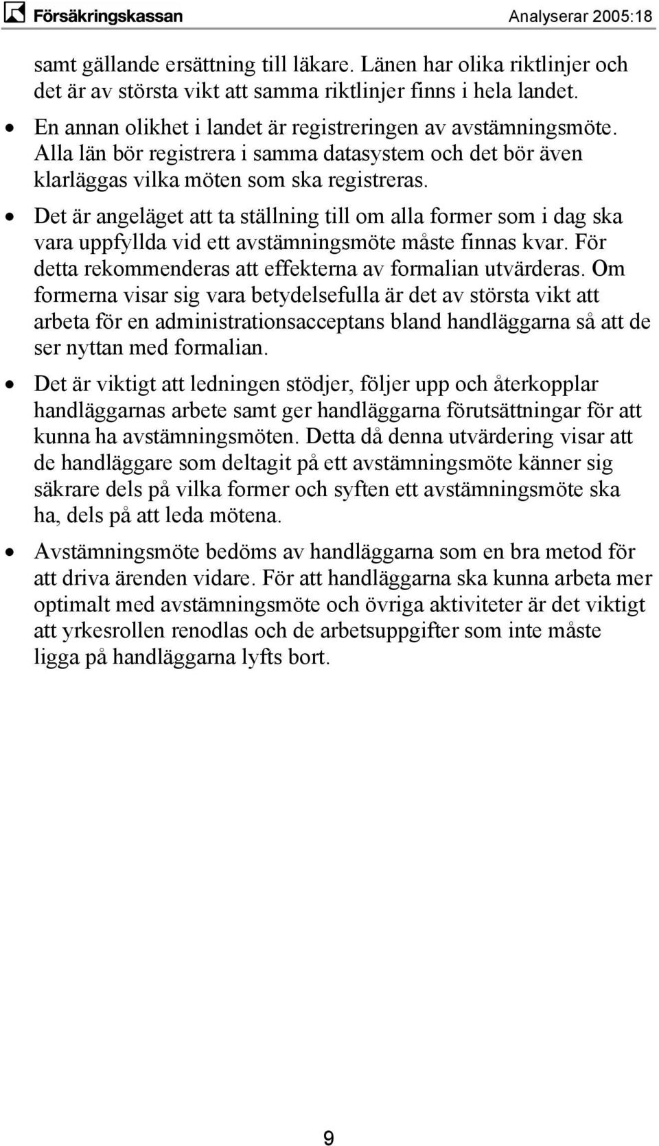 Det är angeläget att ta ställning till om alla former som i dag ska vara uppfyllda vid ett avstämningsmöte måste finnas kvar. För detta rekommenderas att effekterna av formalian utvärderas.