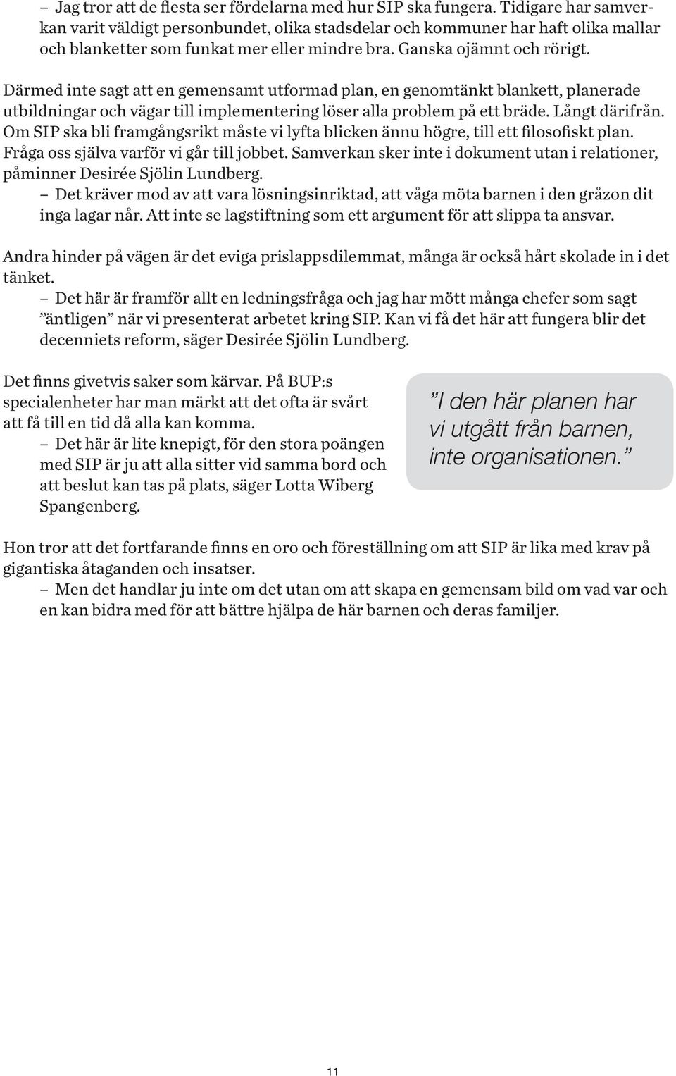 Därmed inte sagt att en gemensamt utformad plan, en genomtänkt blankett, planerade utbildningar och vägar till implementering löser alla problem på ett bräde. Långt därifrån.