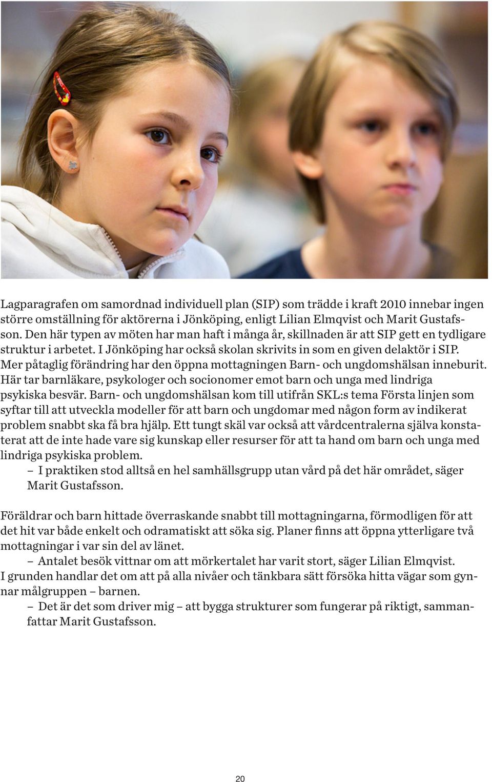 Mer påtaglig förändring har den öppna mottagningen Barn- och ungdomshälsan inneburit. Här tar barnläkare, psykologer och socionomer emot barn och unga med lindriga psykiska besvär.