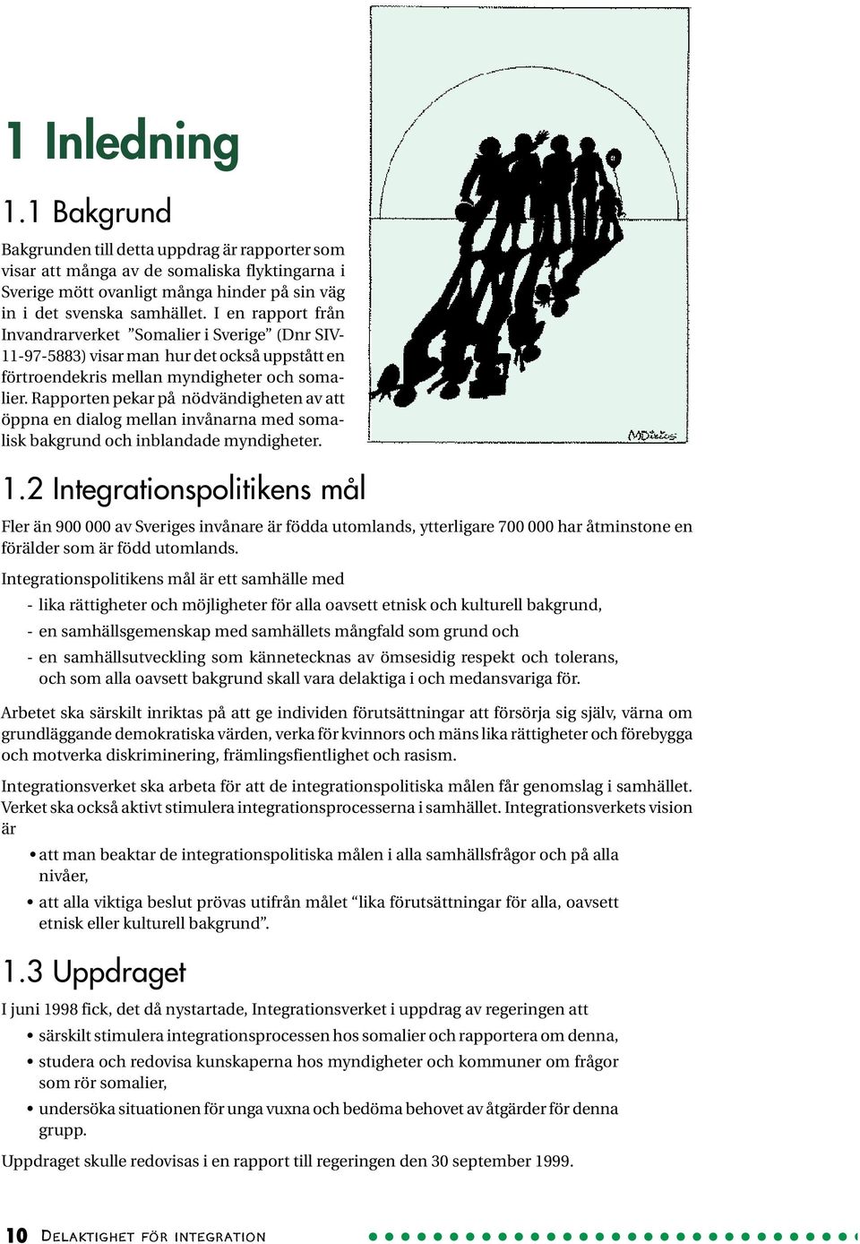 Rapporten pekar på nödvändigheten av att öppna en dialog mellan invånarna med somalisk bakgrund och inblandade myndigheter. 1.