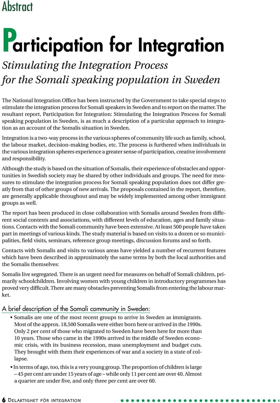 The resultant report, Participation for Integration: Stimulating the Integration Process for Somali speaking population in Sweden, is as much a description of a particular approach to integration as