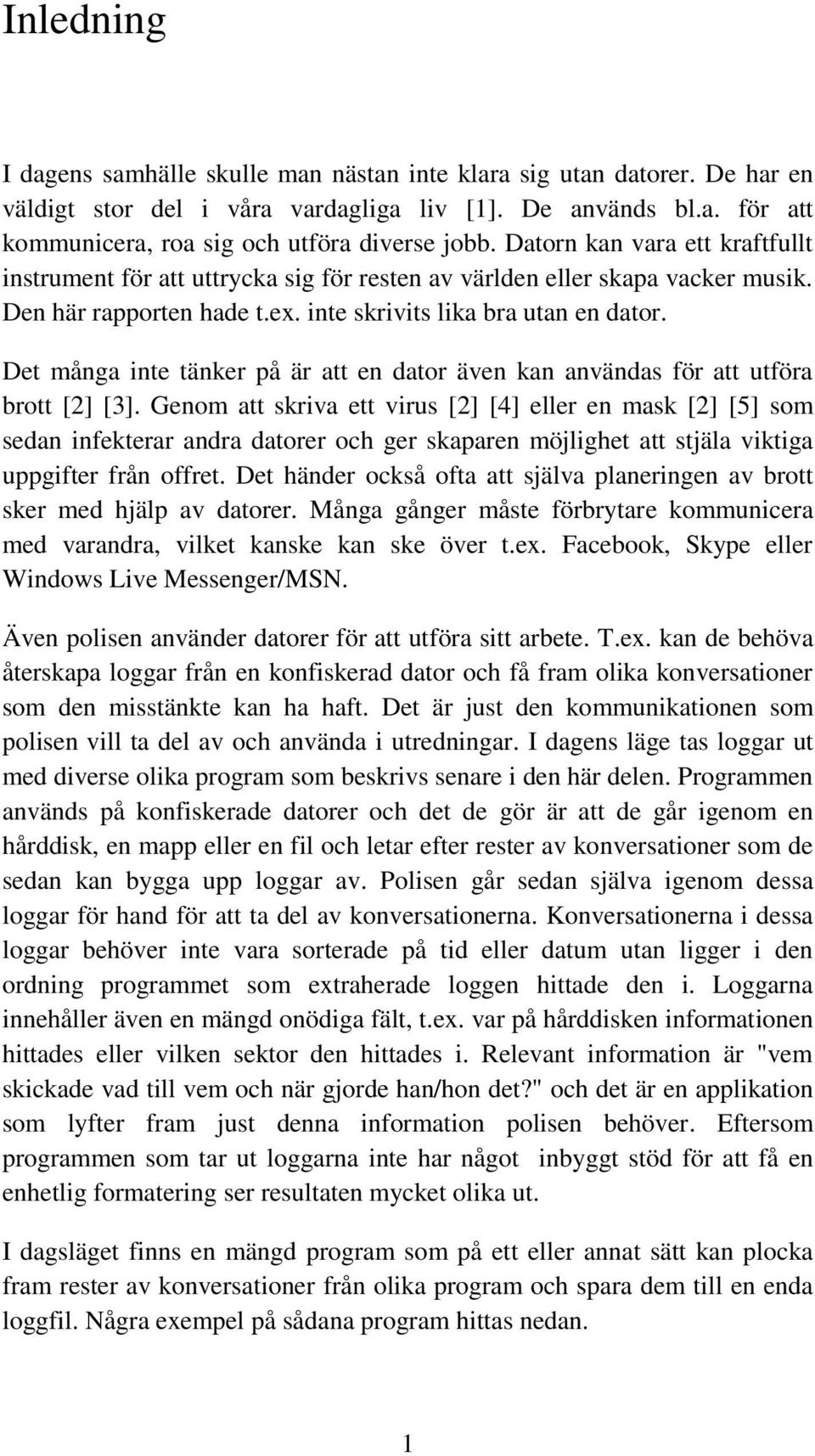 Det många inte tänker på är att en dator även kan användas för att utföra brott [2] [3].