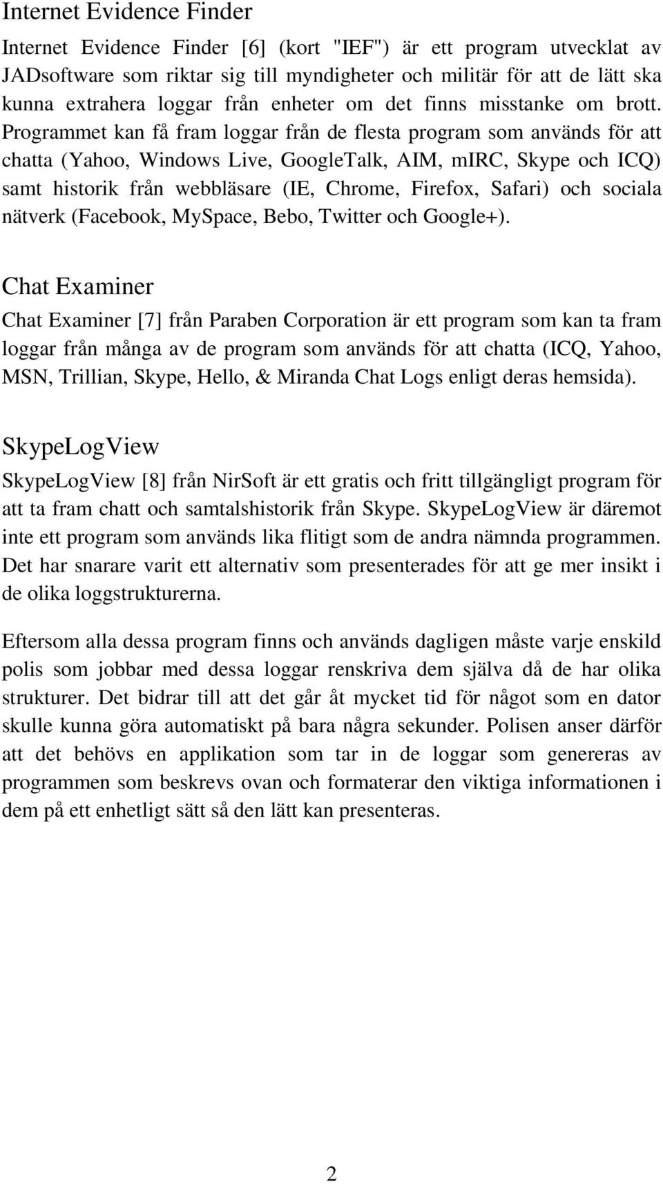 Programmet kan få fram loggar från de flesta program som används för att chatta (Yahoo, Windows Live, GoogleTalk, AIM, mirc, Skype och ICQ) samt historik från webbläsare (IE, Chrome, Firefox, Safari)