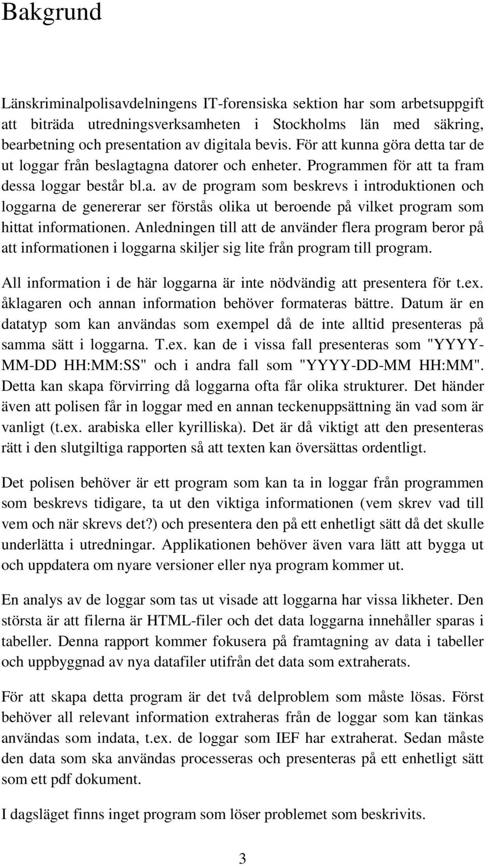 Anledningen till att de använder flera program beror på att informationen i loggarna skiljer sig lite från program till program.