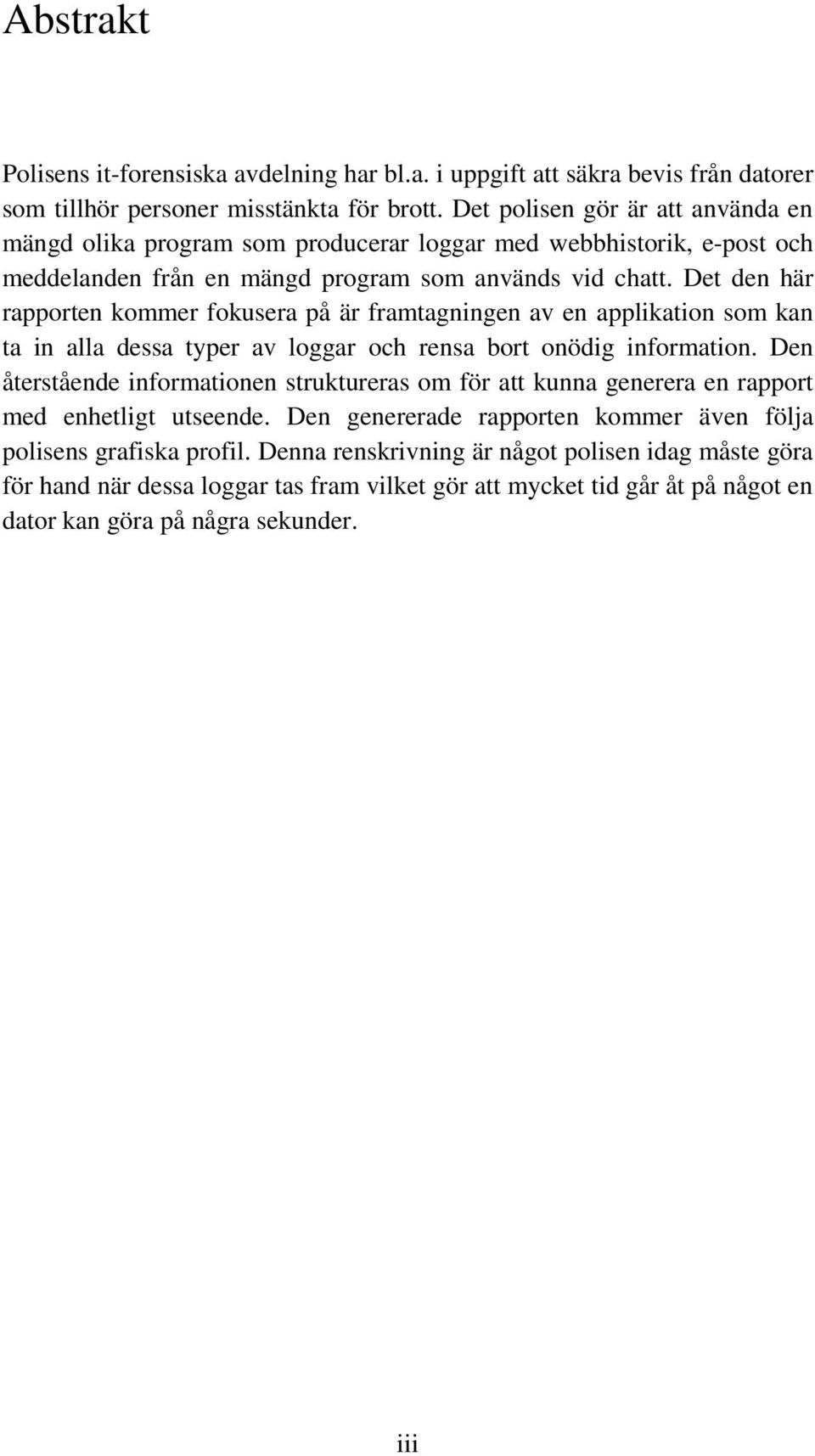 Det den här rapporten kommer fokusera på är framtagningen av en applikation som kan ta in alla dessa typer av loggar och rensa bort onödig information.