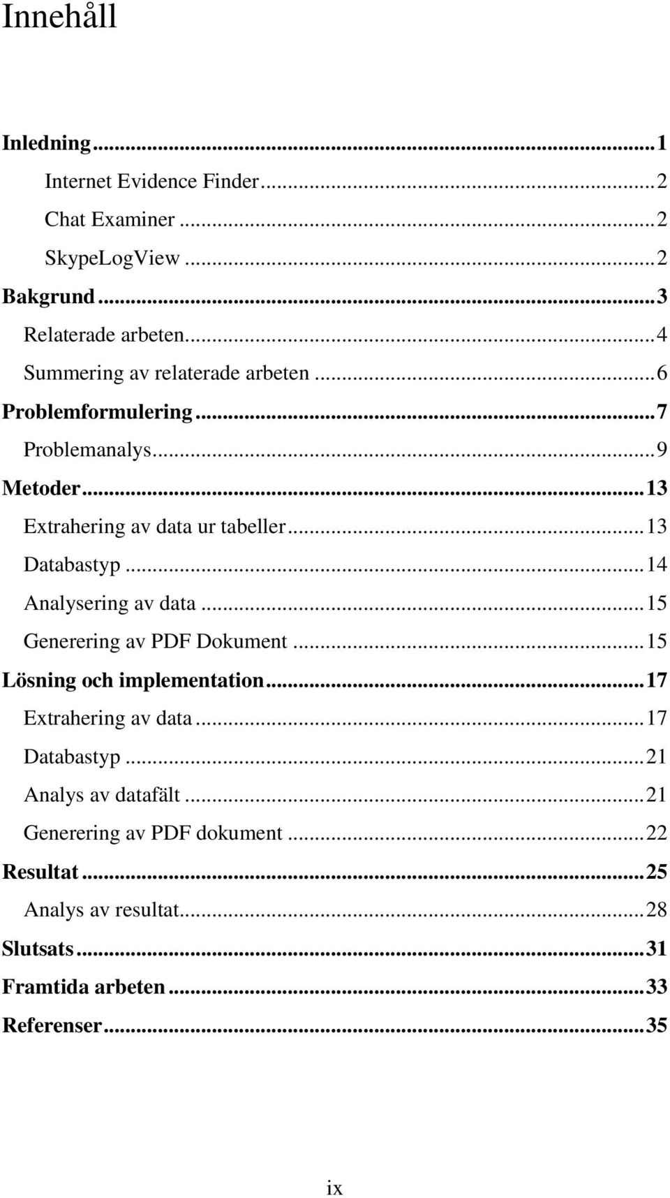 .. 13 Databastyp... 14 Analysering av data... 15 Generering av PDF Dokument... 15 Lösning och implementation... 17 Extrahering av data.