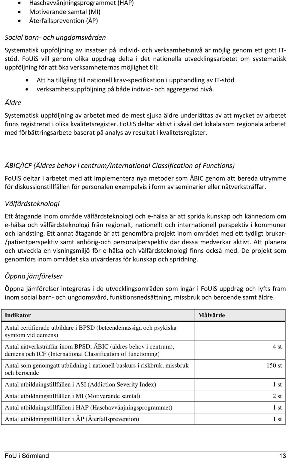 FoUiS vill genom olika uppdrag delta i det nationella utvecklingsarbetet om systematisk uppföljning för att öka verksamheternas möjlighet till: Äldre Att ha tillgång till nationell krav-specifikation