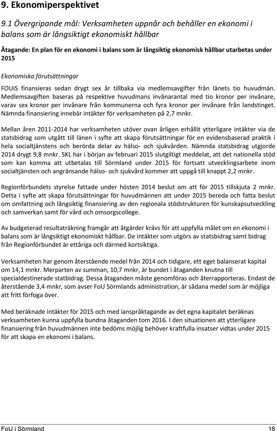 under 2015 Ekonomiska förutsättningar FOUiS finansieras sedan drygt sex år tillbaka via medlemsavgifter från länets tio huvudmän.