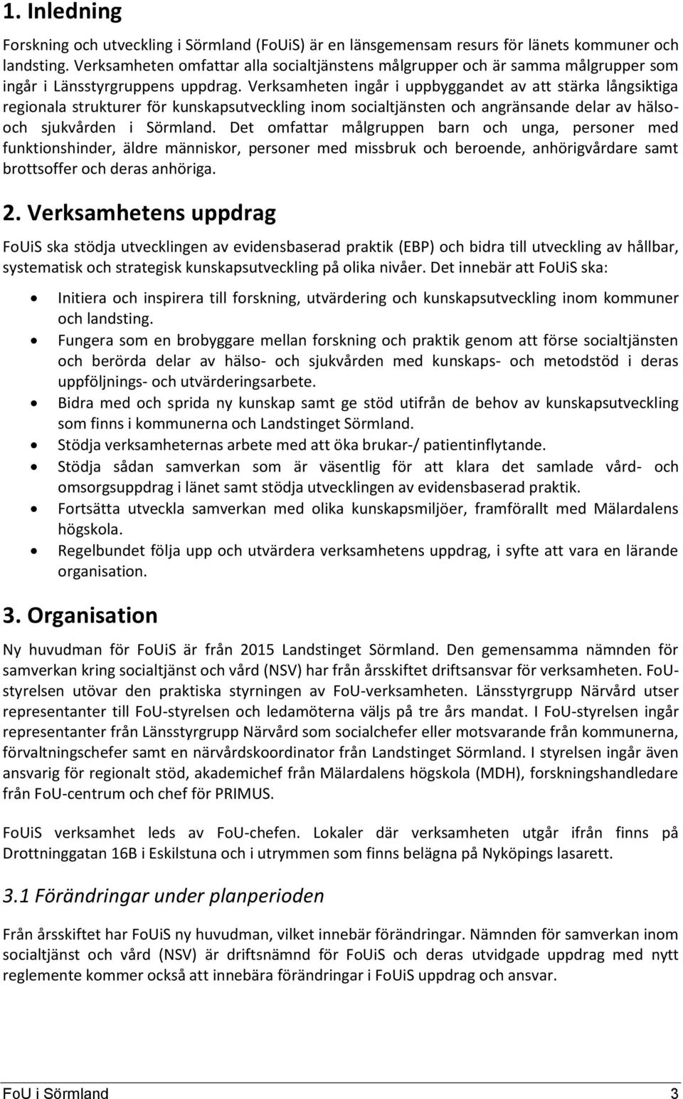 Verksamheten ingår i uppbyggandet av att stärka långsiktiga regionala strukturer för kunskapsutveckling inom socialtjänsten och angränsande delar av hälsooch sjukvården i Sörmland.