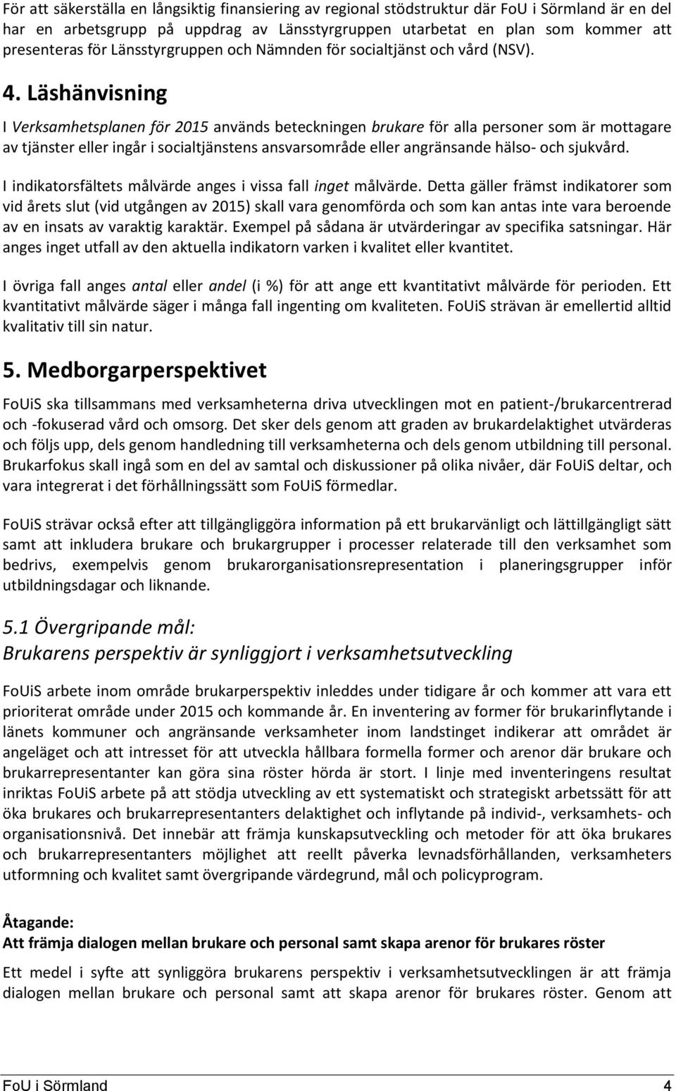 Läshänvisning I Verksamhetsplanen för 2015 används beteckningen brukare för alla personer som är mottagare av tjänster eller ingår i socialtjänstens ansvarsområde eller angränsande hälso- och