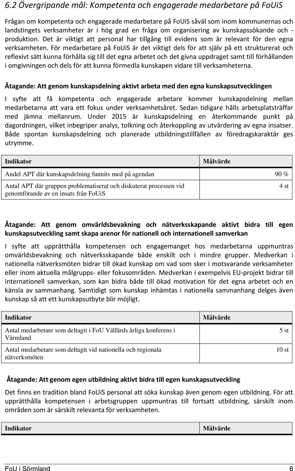 För medarbetare på FoUiS är det viktigt dels för att själv på ett strukturerat och reflexivt sätt kunna förhålla sig till det egna arbetet och det givna uppdraget samt till förhållanden i omgivningen