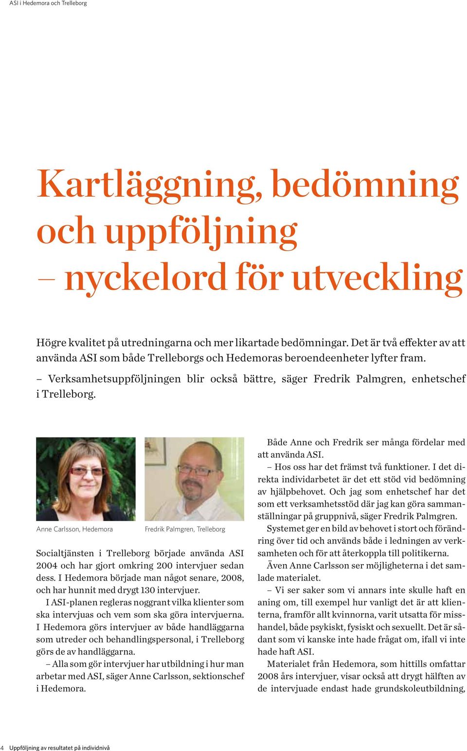 Anne Carlsson, Hedemora Fredrik Palmgren, Trelleborg Socialtjänsten i Trelleborg började använda ASI 2004 och har gjort omkring 200 intervjuer sedan dess.