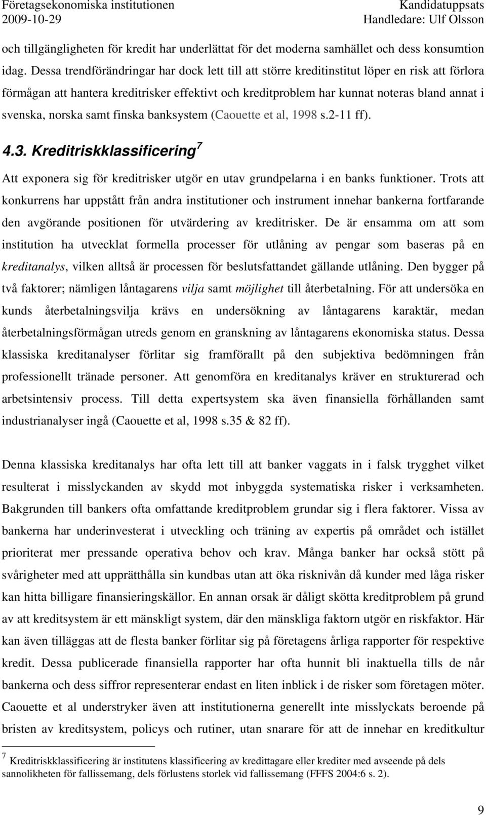 norska samt finska banksystem (Caouette et al, 1998 s.2-11 ff). 4.3. Kreditriskklassificering 7 Att exponera sig för kreditrisker utgör en utav grundpelarna i en banks funktioner.