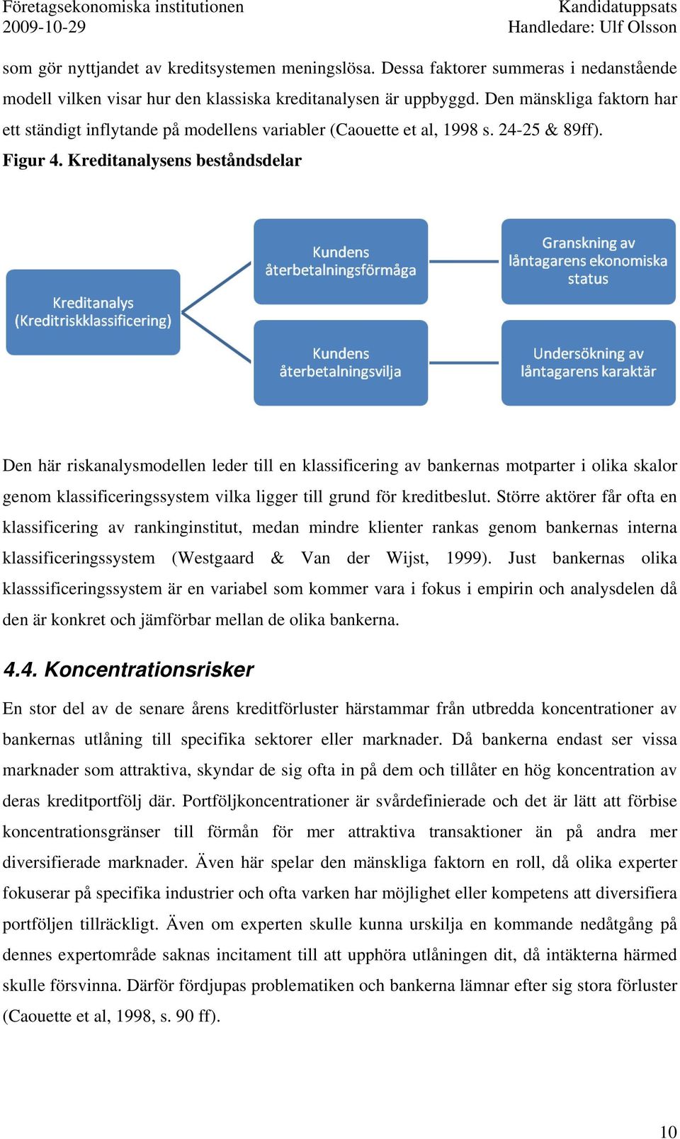 Kreditanalysens beståndsdelar Den här riskanalysmodellen leder till en klassificering av bankernas motparter i olika skalor genom klassificeringssystem vilka ligger till grund för kreditbeslut.