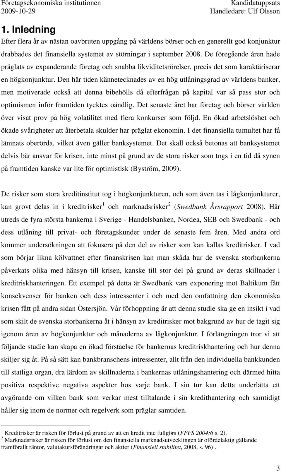 Den här tiden kännetecknades av en hög utlåningsgrad av världens banker, men motiverade också att denna bibehölls då efterfrågan på kapital var så pass stor och optimismen inför framtiden tycktes