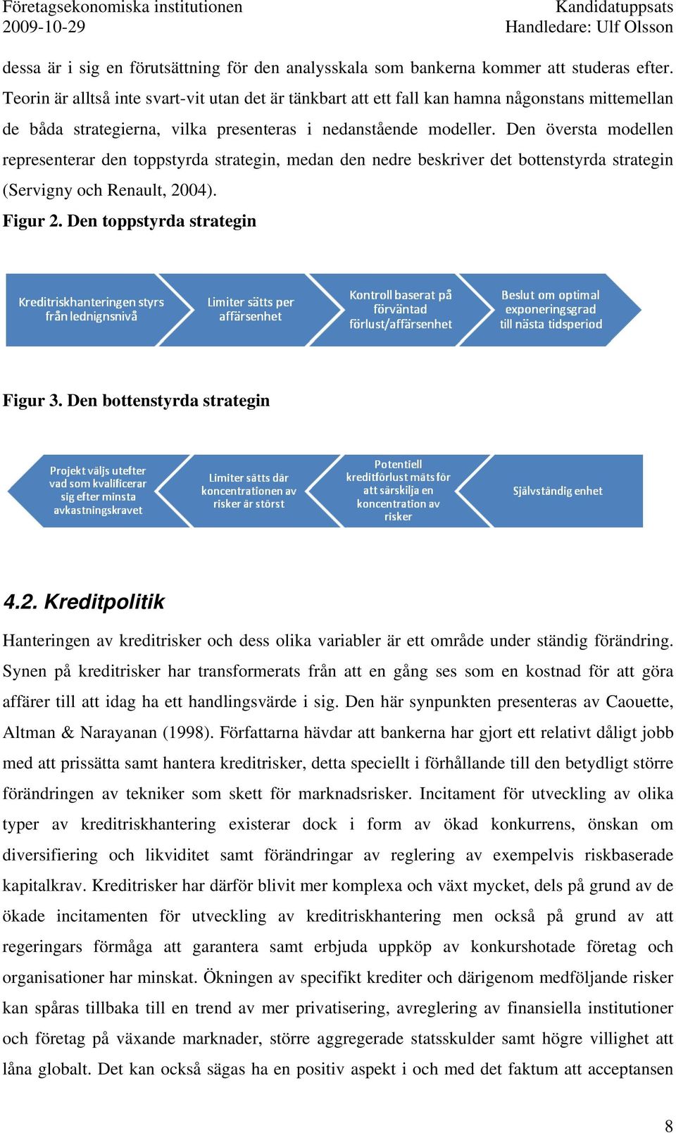 Den översta modellen representerar den toppstyrda strategin, medan den nedre beskriver det bottenstyrda strategin (Servigny och Renault, 2004). Figur 2. Den toppstyrda strategin Figur 3.