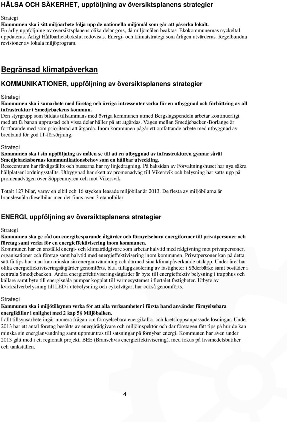 Energi- och klimatstrategi som årligen utvärderas. Regelbundna revisioner av lokala miljöprogram.