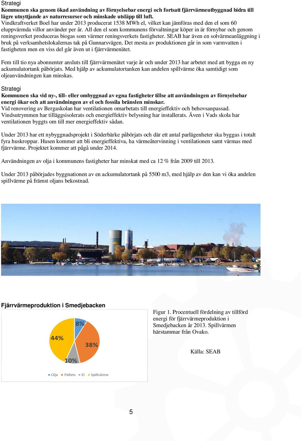 All den el som kommunens förvaltningar köper in är förnybar och genom reningsverket produceras biogas som värmer reningsverkets fastigheter.