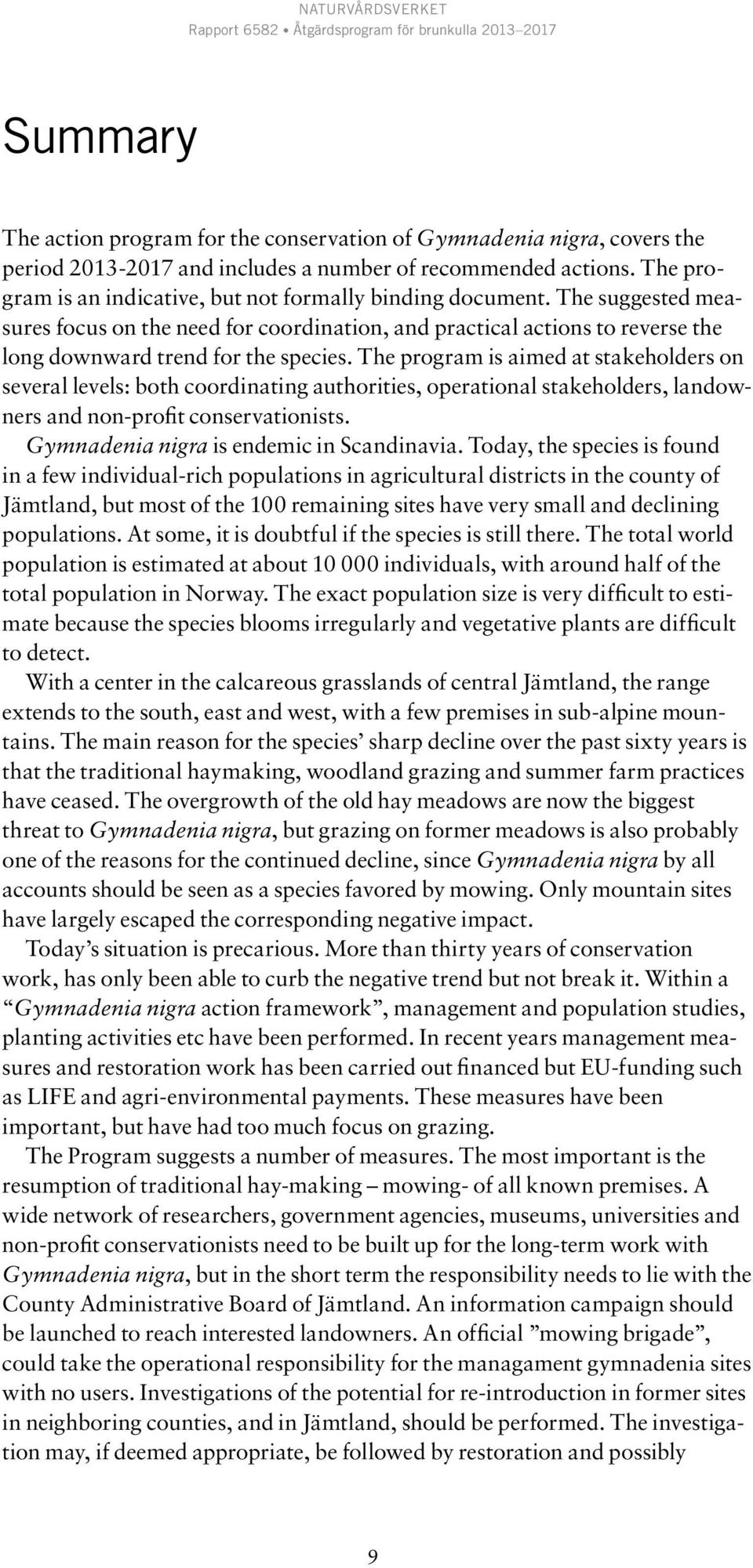 The program is aimed at stakeholders on several levels: both coordinating authorities, operational stakeholders, landowners and non-profit conservationists. Gymnadenia nigra is endemic in Scandinavia.