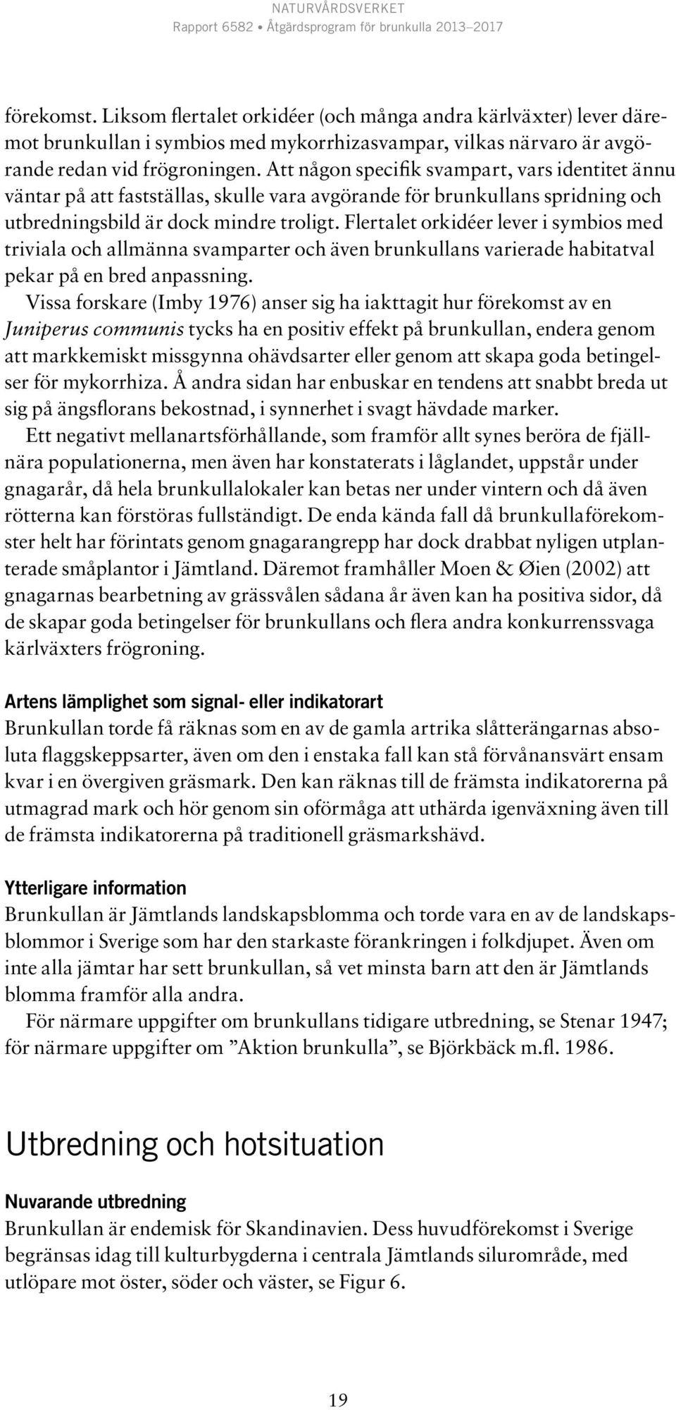 Flertalet orkidéer lever i symbios med triviala och allmänna svamparter och även brunkullans varierade habitatval pekar på en bred anpassning.