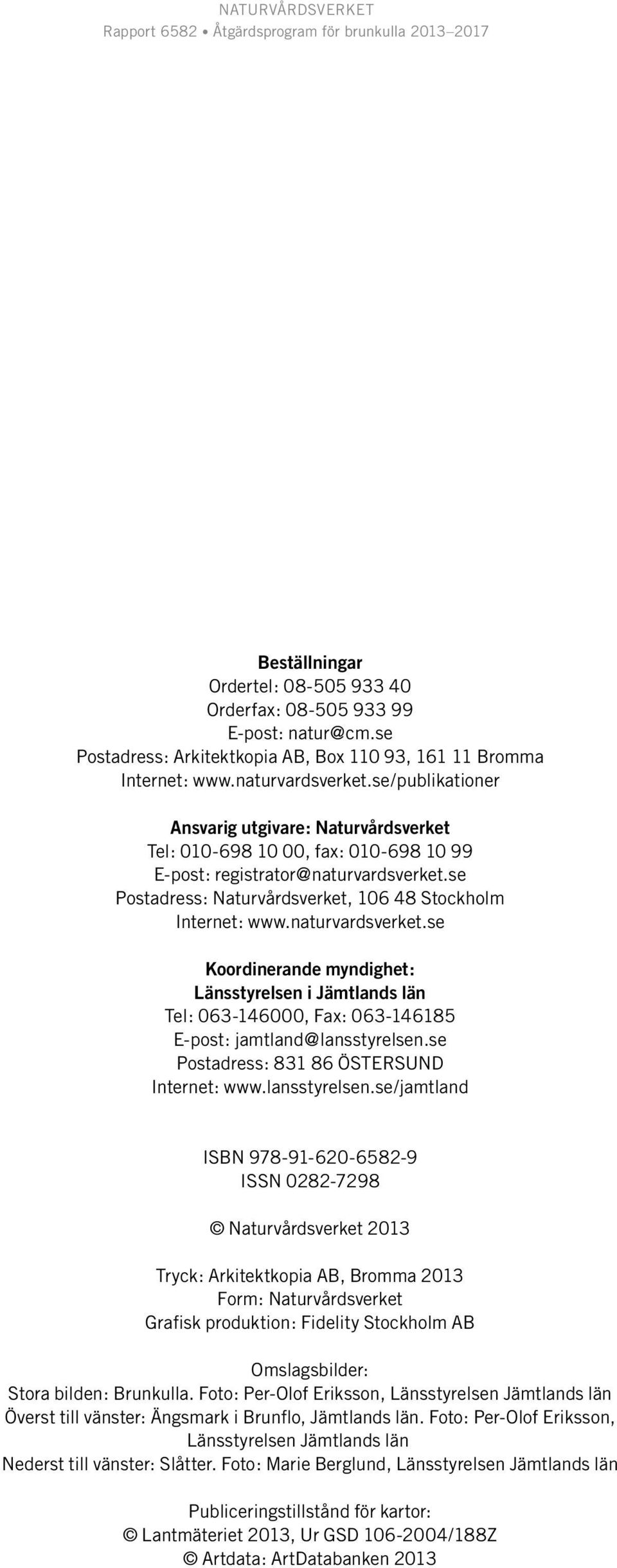 naturvardsverket.se Koordinerande myndighet: Länsstyrelsen i Jämtlands län Tel: 063-146000, Fax: 063-146185 E-post: jamtland@lansstyrelsen.