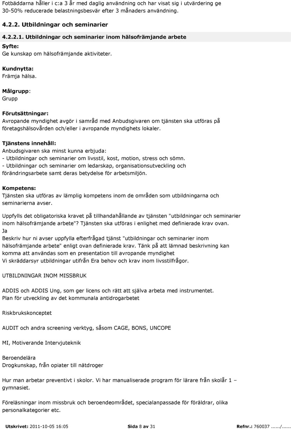 - Utbildningar och seminarier om ledarskap, organisationsutveckling och förändringsarbete samt deras betydelse för arbetsmiljön.