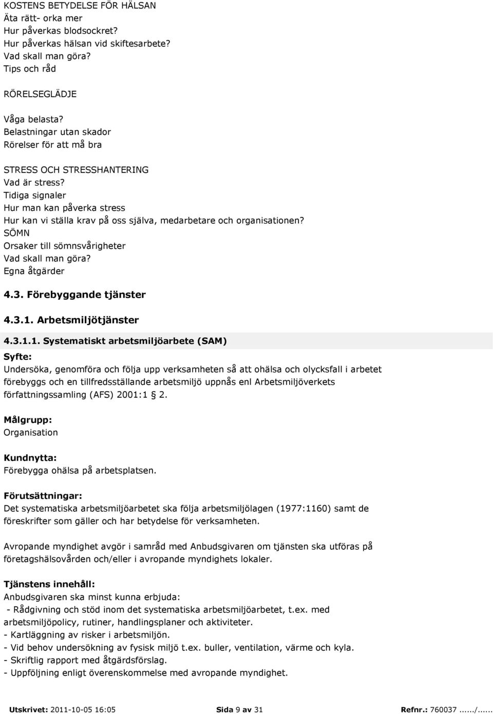 Tidiga signaler Hur man kan påverka stress Hur kan vi ställa krav på oss själva, medarbetare och organisationen? SÖMN Orsaker till sömnsvårigheter Vad skall man göra? Egna åtgärder 4.3.