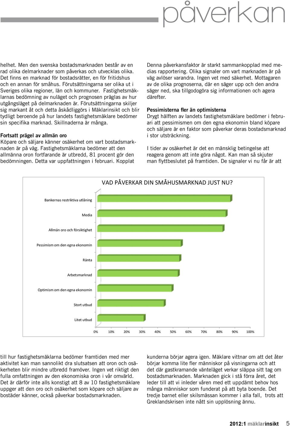 Fastighetsmäklarnas bedömning av nuläget och prognosen präglas av hur utgångsläget på delmarknaden är.